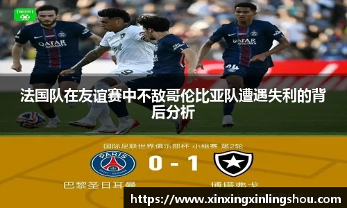 法国队在友谊赛中不敌哥伦比亚队遭遇失利的背后分析