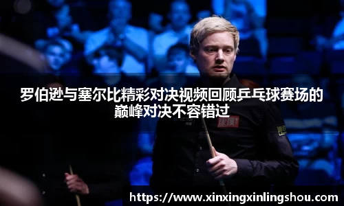 罗伯逊与塞尔比精彩对决视频回顾乒乓球赛场的巅峰对决不容错过