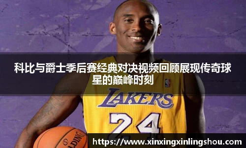 科比与爵士季后赛经典对决视频回顾展现传奇球星的巅峰时刻